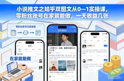 小说推文之知乎双图文从0—1实操课，零粉丝账号在家就能做，一天收益几张-niguangts
