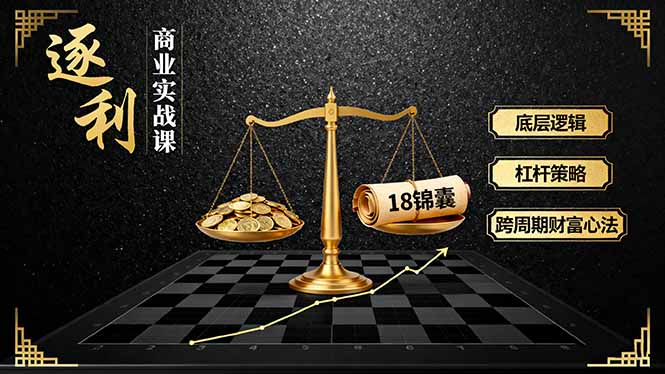 《逐 利》商业实战课，底层逻辑、杠杆策略、18锦囊，跨周期财富心法(更新-niguangts