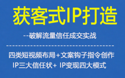 获客型IP打造，破解流量信任成，四类短视频布局+文案钩子指令创作IP三大信任状+IP变现四大模式-niguangts