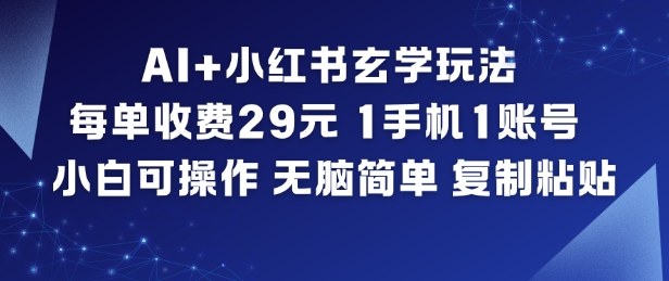 AI+小红书玄学玩法，每单收费29米，1手机1账号，小白可操作，无脑简单复制粘贴-niguangts