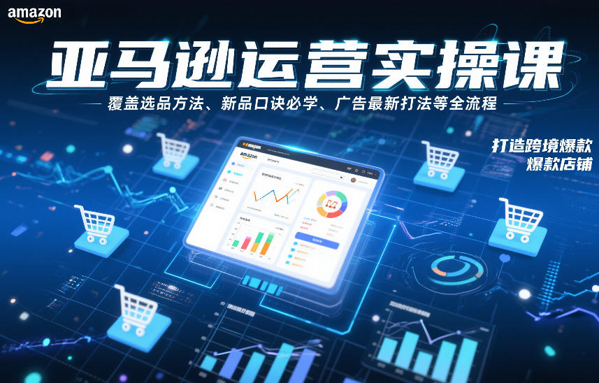 亚马逊运营实操课，覆盖选品方法、新品口诀必学、广告最新打法等全流程，打造跨境爆款店铺-niguangts