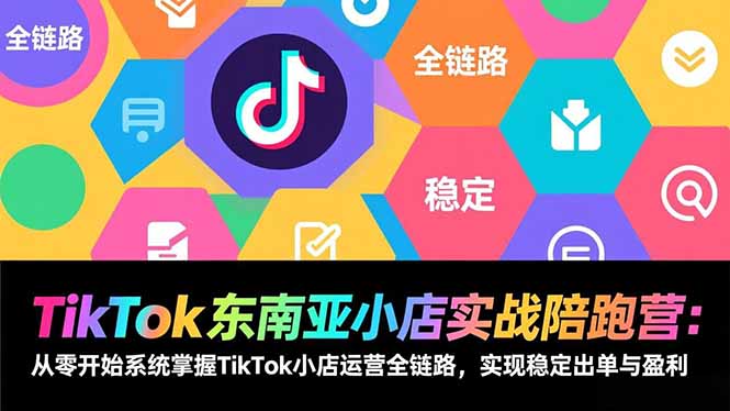 TikTok东南亚小店实战陪跑营：从零开始系统掌握TikTok小店运营全链路，实现稳定出单与盈利-niguangts