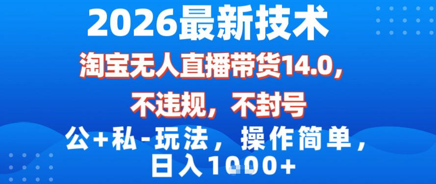 2026最新技术，淘宝无人直播带货14.0，不封号，不违规，公+私玩法，操作简单，日入1k【揭秘】-niguangts