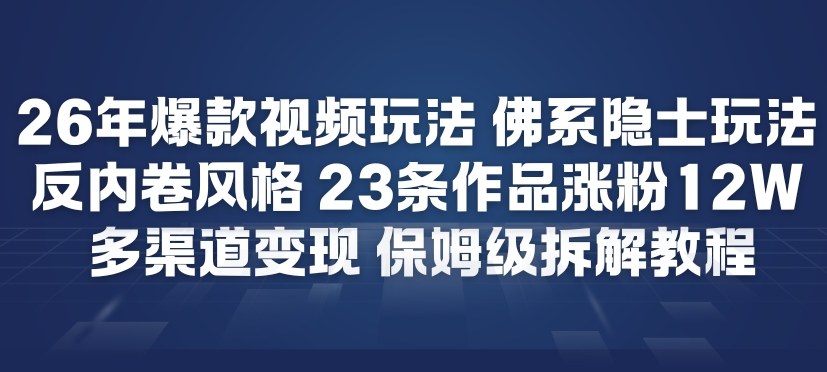 26年爆款短视频玩法，佛系隐士玩法，反内卷视频风格，23条作品涨粉12W，多渠道变现-niguangts