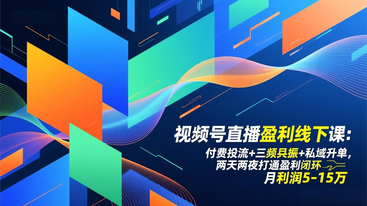 视频号直播盈利线下课:付费投流+三频共振+私域升单,两天两夜打通盈利闭环,月利润5-15万-niguangts