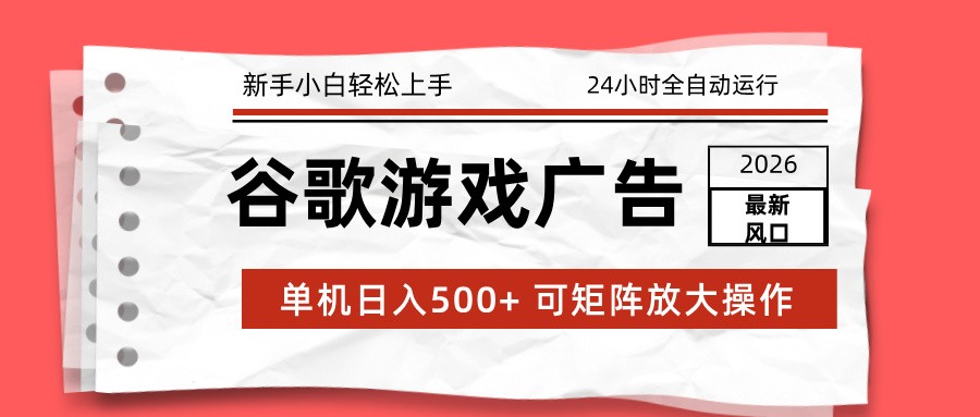 2026最新谷歌游戏广告 单机日入500+ 24小时全自动运行，新手小白轻松玩转-niguangts