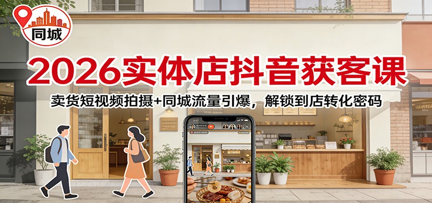 2026实体店抖音获客：卖货短视频拍摄+同城流量引爆，解锁到店转化密码-niguangts