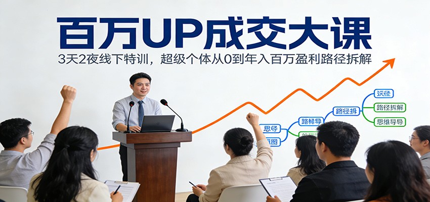 百万UP成交大课：3天2夜线下特训，超级个体从0到年入百万盈利路径拆解-niguangts