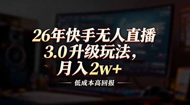 26年快手无人直播3.0升级玩法，低成本高回报，月入2w+-niguangts