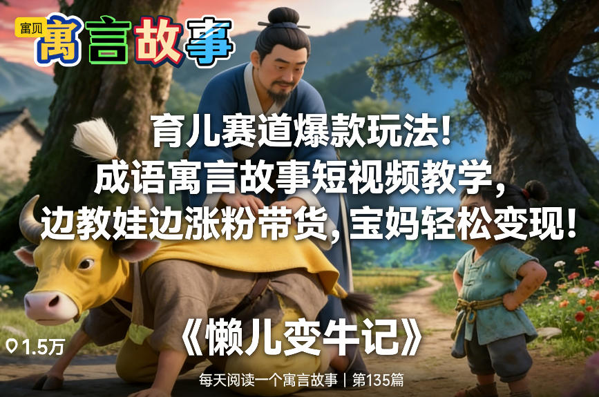 育儿赛道爆款玩法！成语寓言故事短视频教学，边教娃边涨粉带货，宝妈轻松变现！-niguangts
