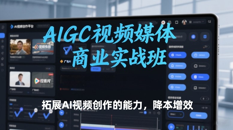 AIGC视频媒体商业实战班，拓展AI视频创作的能力，降本增效-niguangts