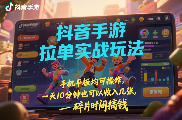 抖音手游拉单实战玩法，手机平板均可操作，一天10分钟也可以收入几张，碎片时间搞钱【揭秘】-niguangts