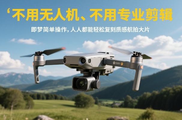 不用无人机、不用专业剪辑，即梦简单操作，人人都能轻松复刻质感航拍大片-niguangts