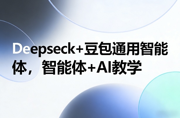 Deepseck+豆包通用智能体，智能体+AI教学-niguangts