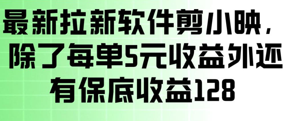 最新拉新软件剪小映，除了每单5米收益外还有保底收益128，一部手机轻松賺钱-niguangts