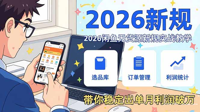 2026闲鱼无货源新规实战教学，从零基础搭建账号到选品上架运营，带你稳定出单月利润破万-niguangts