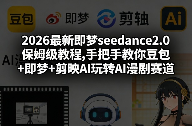 2026最新即梦seedance2.0保姆级教程,手把手教你豆包+即梦+剪映AI玩转AI漫剧赛道-niguangts
