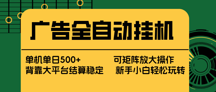 广告全自动挂机 单机单日500+ 矩阵放大 背靠大平台 绿色稳定 新手小白轻松玩转-niguangts