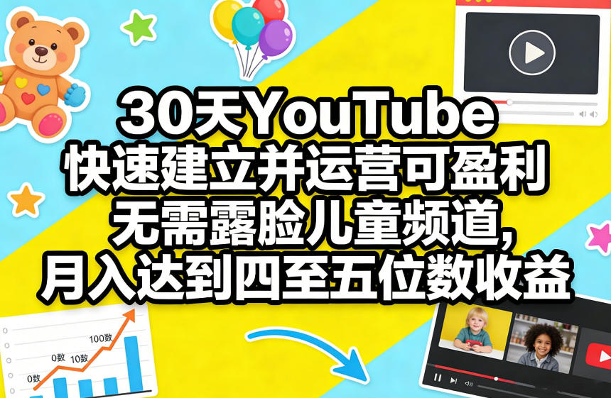 30天YouTube快速建立并运营可盈利无需露脸儿童频道，月入达到四至五位数收益-niguangts
