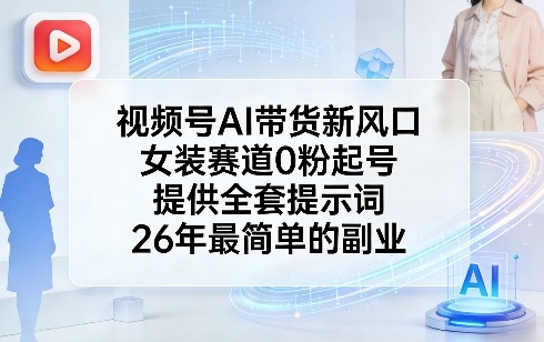 视频号AI带货新风口，女装赛道0粉起号，提供全套提示词，26年最简单的副业-niguangts
