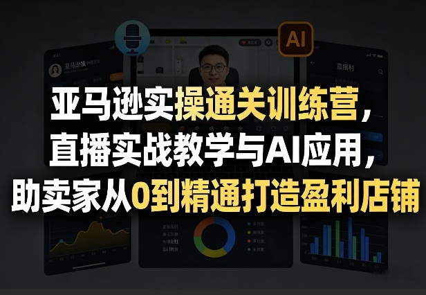 亚马逊实操通关训练营，直播实战教学与AI应用，助卖家从0到精通打造盈利店铺(更新3月)-niguangts