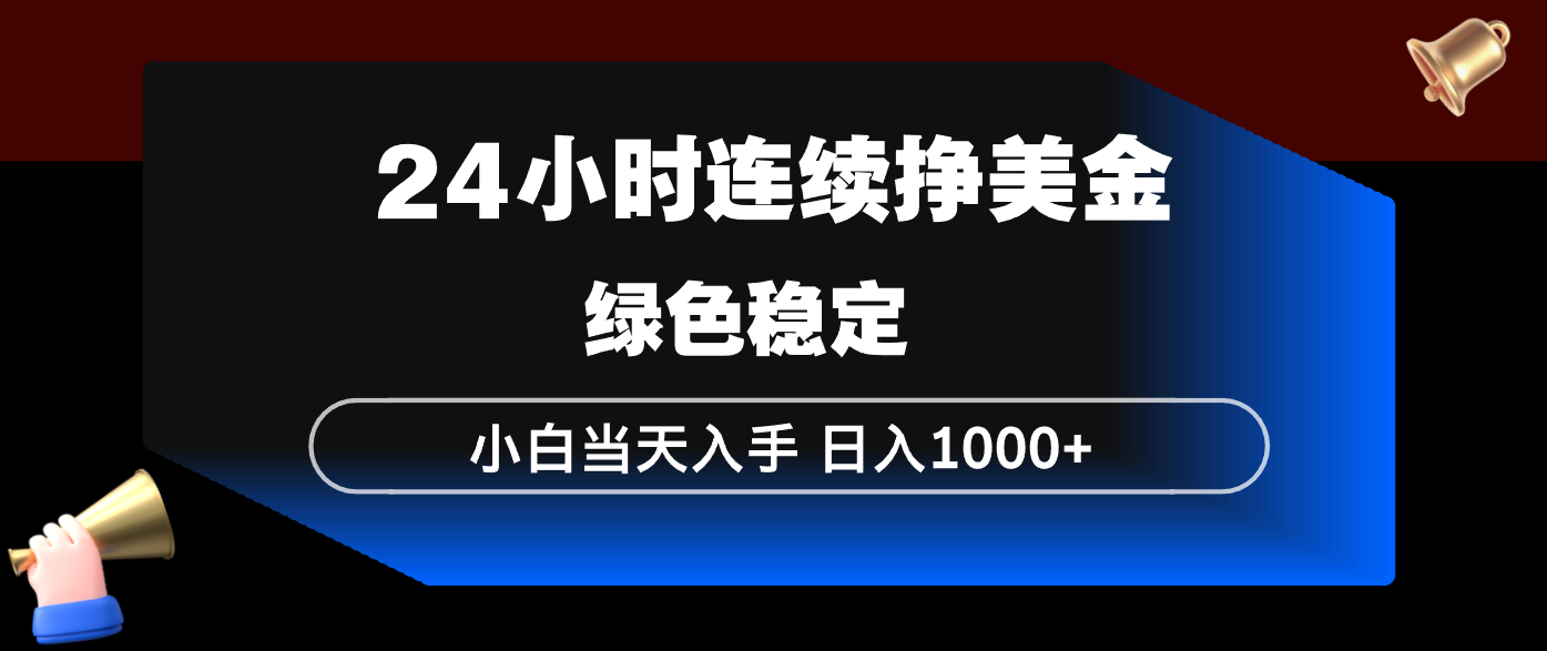 24小时连续断挣美金，小白当天上手，简单易操作，绿色稳定，日入1000+-niguangts