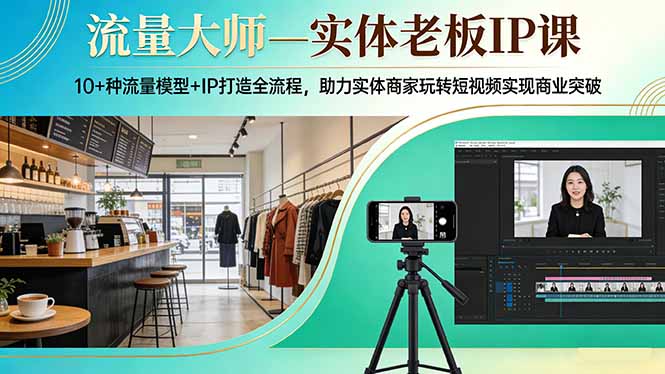 流量大师—实体老板IP课：10+种流量模型+IP打造全流程，助力实体商家玩转短视频实现商业突破-niguangts