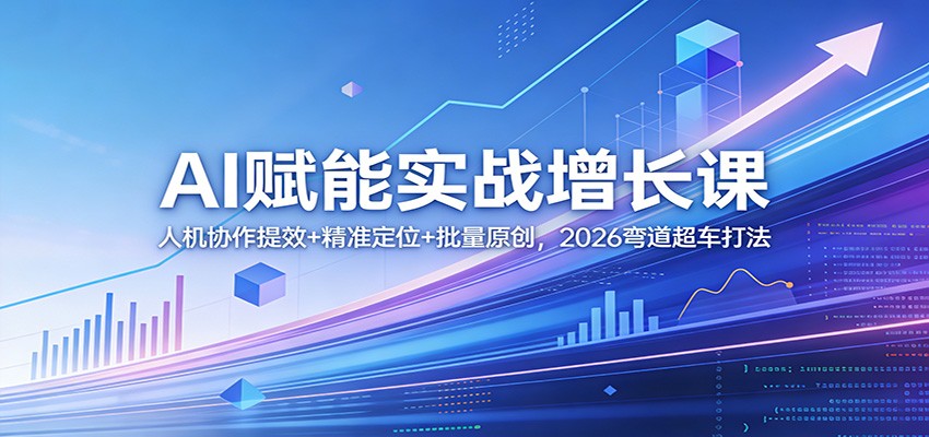 AI赋能实战增长课：人机协作提效+精准定位+批量原创，2026弯道超车打法-niguangts