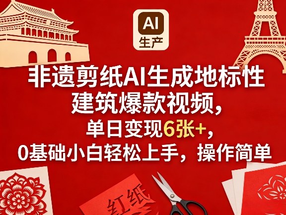 非遗剪纸AI生成地标性建筑爆款视频，单日变现6张+，0基础小白轻松上手，操作简单-niguangts