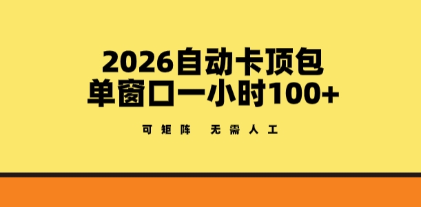 2026自动卡顶包玩法，单窗口一小时100+，可矩阵操作，无需人工【揭秘】-niguangts