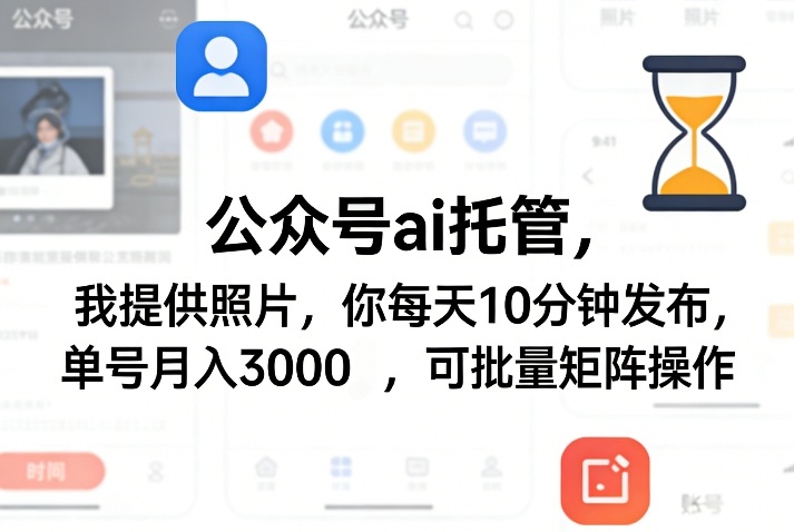 公众号ai托管，我提供照片，你每天10分钟发布，单号月入3000＋，可批量矩阵操作【揭秘】-niguangts