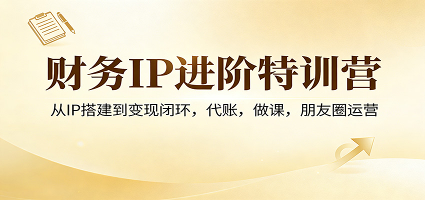 财务IP进阶特训营：从IP搭建到变现闭环，代账，做课，朋友圈运营-niguangts