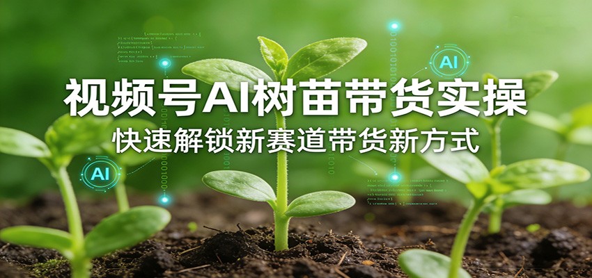 视频号AI树苗带货实操，快速解锁新赛道带货新方式-niguangts