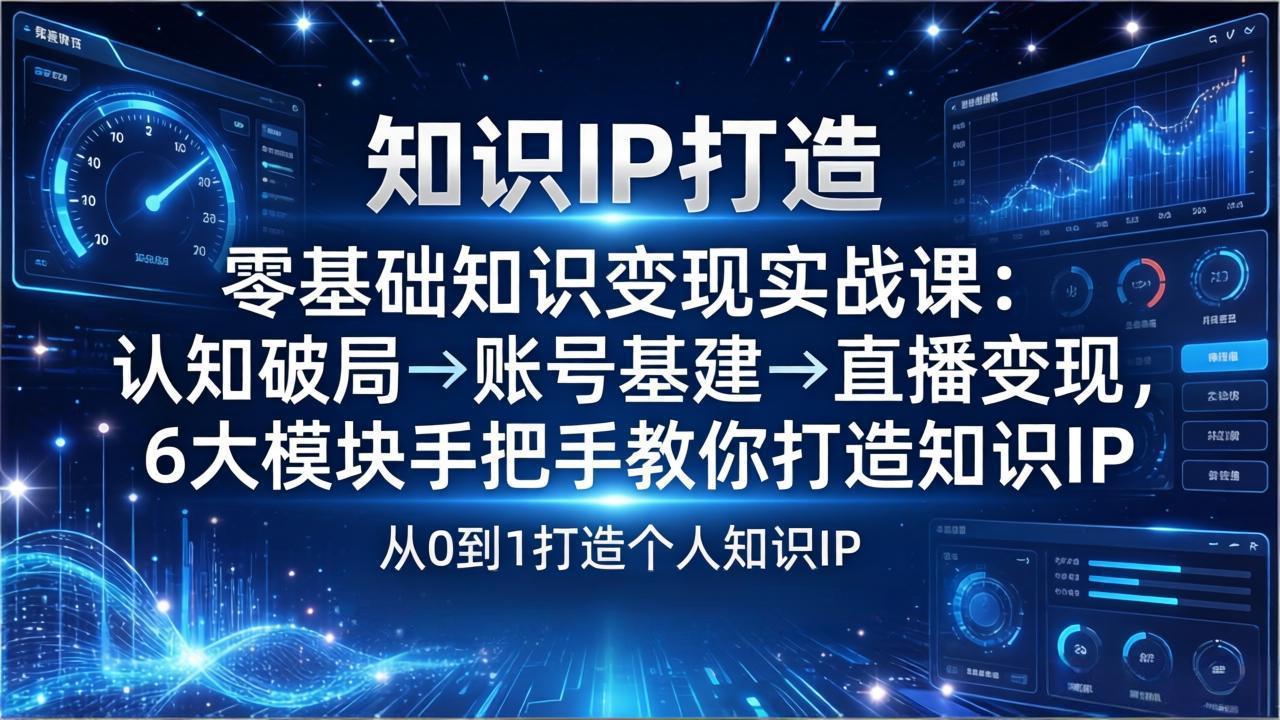 零基础知识IP变现实战课：认知破局→账号基建→直播变现，6大模块手把手教你打造知识IP-niguangts
