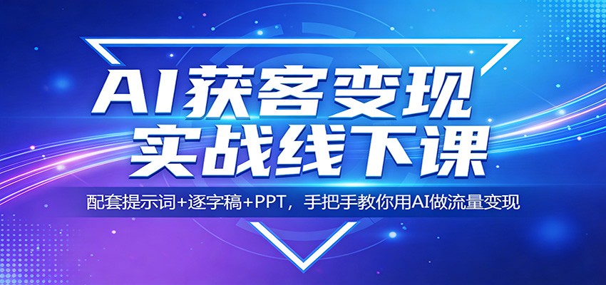 AI获客变现实战线下课：配套提示词+逐字稿+PPT，手把手教你用AI做流量变现-niguangts