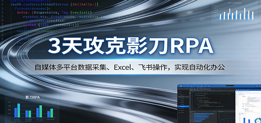3天攻克影刀RPA：自媒体多平台数据采集、Excel 、飞书操作，实现自动化办公-niguangts