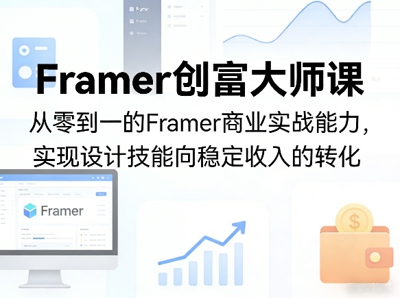 Framer创富大师课，从零到一的Framer商业实战能力，实现设计技能向稳定收入的转化-niguangts