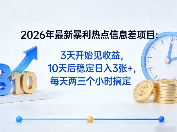 2026年最新暴利热点信息差项目：3天开始见收益，10天后稳定日入3张+，每天两三个小时搞定-niguangts