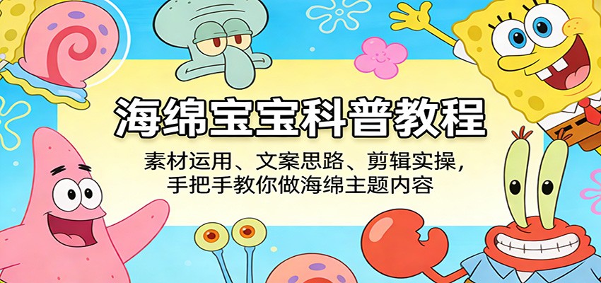 海绵宝宝科普教程：素材运用、文案思路、剪辑实操，手把手教你做海绵主题内容-niguangts