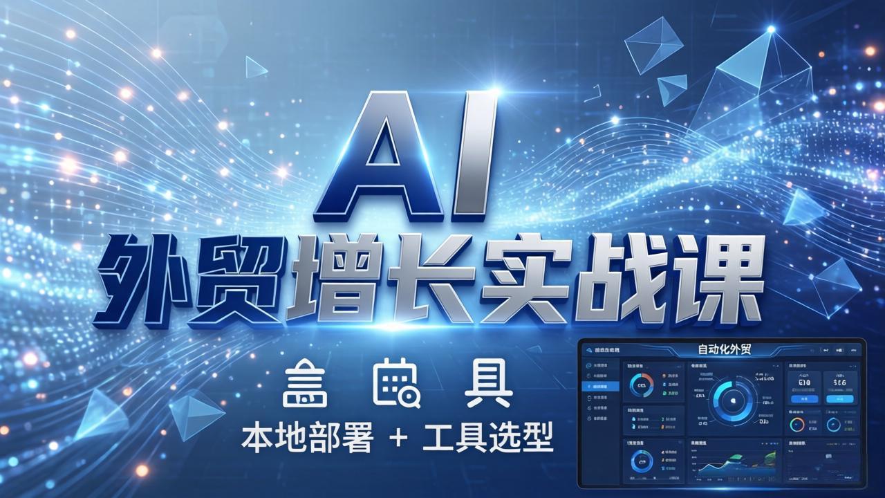 AI 外贸增长实战课：本地部署 + 工具选型，一站式搭建可落地自动化外贸系统-niguangts