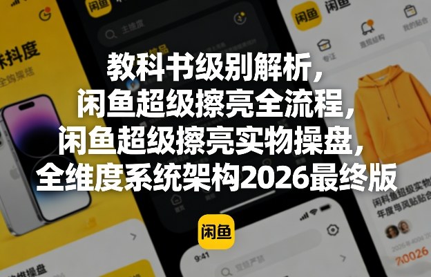 教科书级别解析，闲鱼超级擦亮全流程，闲鱼超级擦亮实物操盘，全维度系统架构2026最终版-niguangts