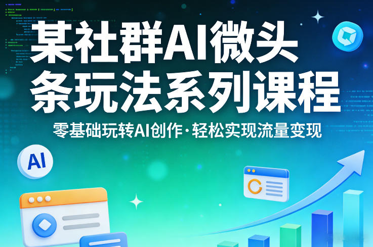 某社群的AI微头条玩法系列课程，零基础玩转AI创作，轻松实现流量变现-niguangts