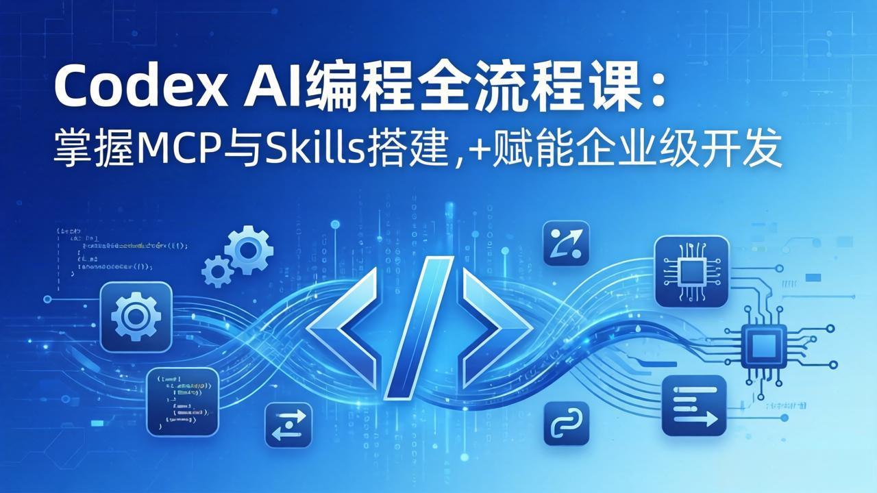 Codex AI编程全流程课：模块化教学+双项目实战，掌握MCP与Skills搭建，赋能企业级开发-niguangts