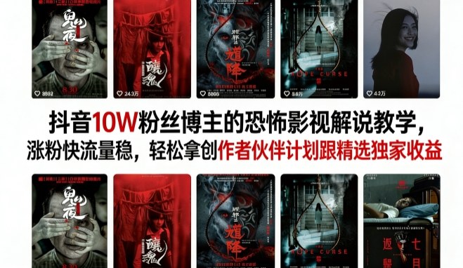 抖音10W粉丝博主的恐怖影视解说教学，涨粉快流量稳，轻松拿创作者伙伴计划跟精选独家收益-niguangts