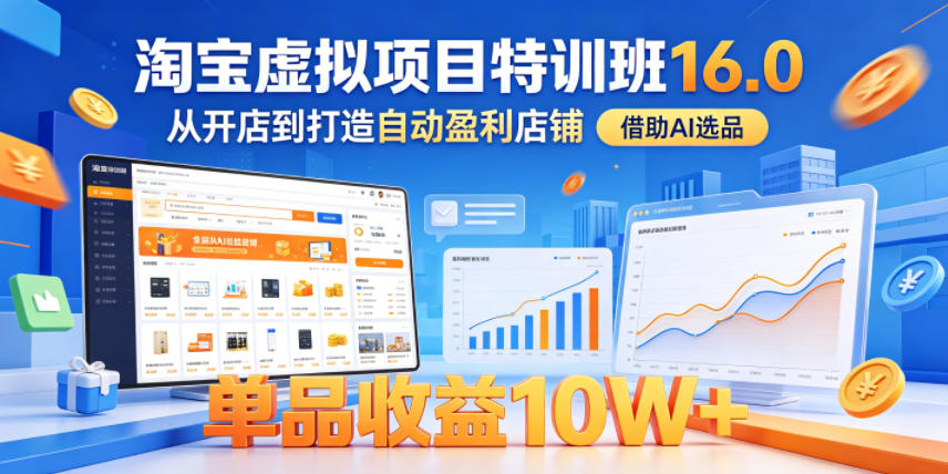 淘宝虚拟项目特训班16.0，从开店到打造自动盈利店铺，借助AI选品，单品收益10W+(更新5月)-niguangts