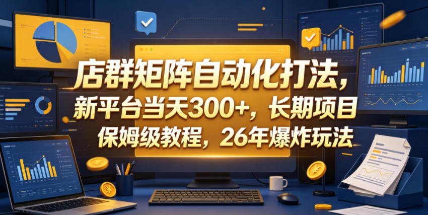 店群矩阵自动化打法，新平台当天300+，长期项目，保姆级教程，26年爆炸玩法【揭秘】-niguangts