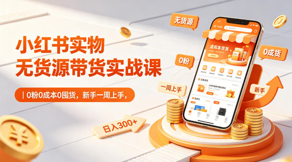 小红书实物无货源带货实战课｜0粉0成本0囤货，新手一周上手，日入300+(更新)-niguangts