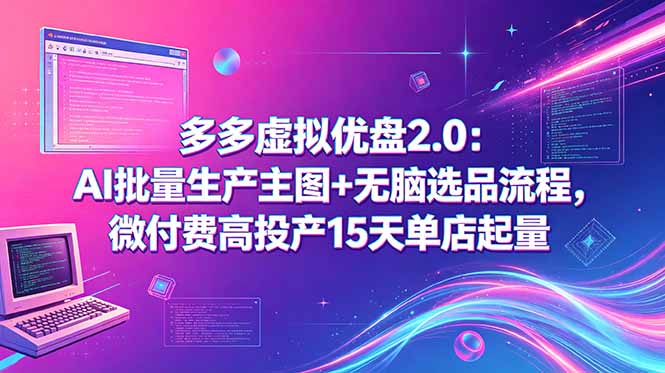 多多虚拟优盘2.0：AI批量生产主图+无脑选品流程，微付费高投产15天单店起量-niguangts