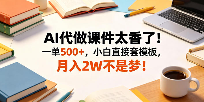 AI代做课件太香了！一单500+，小白直接套模板，月入2W不是梦！【揭秘】-niguangts