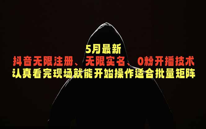 5月最新抖音无限注册、无限实名、0粉开播技术，认真看完现场就能开始操作，适合批量矩阵-niguangts